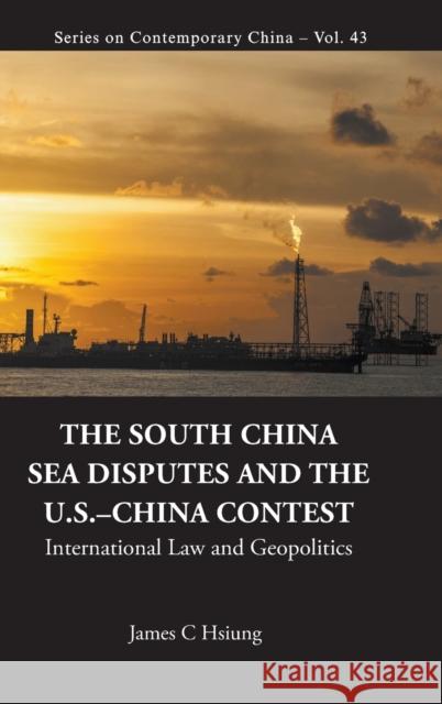 South China Sea Disputes and the Us-China Contest, The: International Law and Geopolitics Hsiung, James Chieh 9789813231092 World Scientific Publishing Company