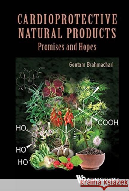 Cardioprotective Natural Products: Promises and Hopes Goutam Brahmachari 9789813231153 World Scientific Publishing Company