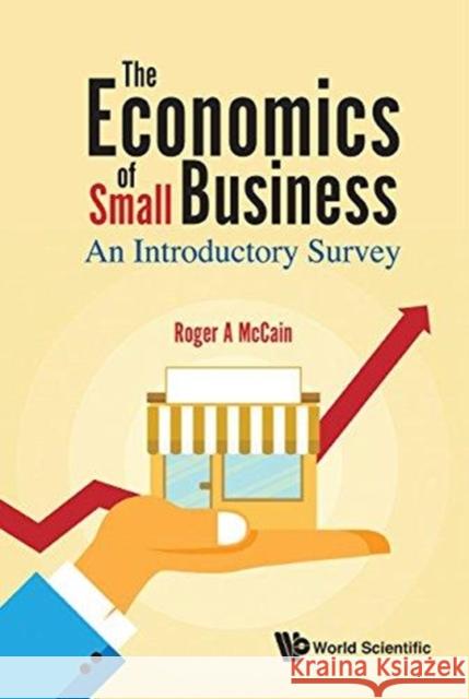 Economics of Small Business, The: An Introductory Survey Roger A (Drexel Univ, Usa) Mccain 9789813231245