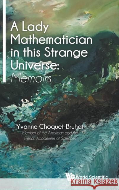 Lady Mathematician in This Strange Universe, A: Memoirs Choquet-Bruhat, Yvonne 9789813231627