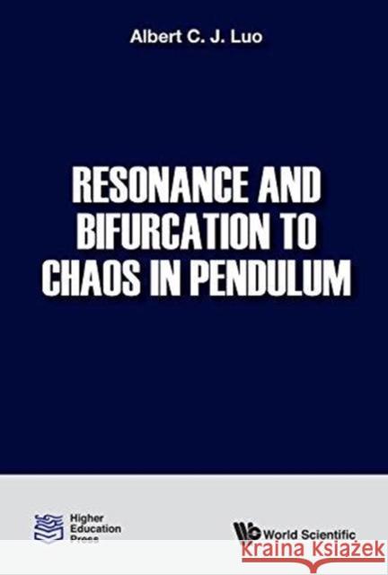 Resonance and Bifurcation to Chaos in Pendulum Albert C J Luo (Southern Illinois Univ A   9789813231672 World Scientific Publishing Co Pte Ltd