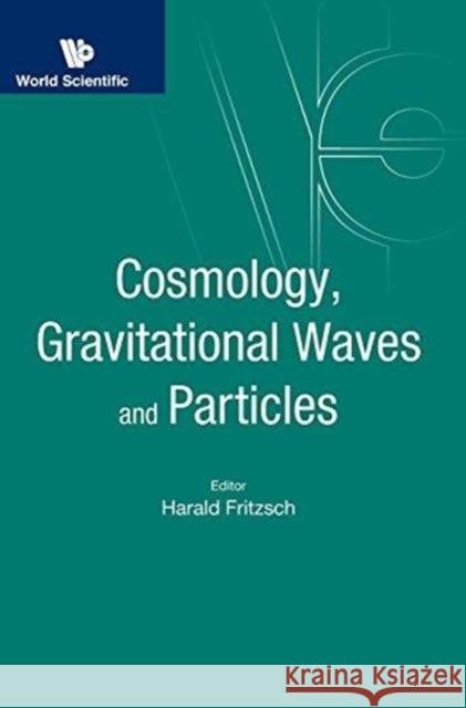 Cosmology, Gravitational Waves and Particles - Proceedings of the Conference Harald Fritzsch 9789813231795