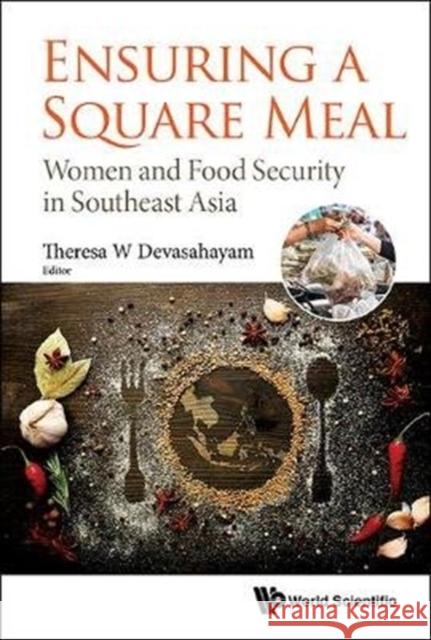Ensuring a Square Meal: Women and Food Security in Southeast Asia Theresa W. Devasahayam 9789813231894 World Scientific Publishing Company