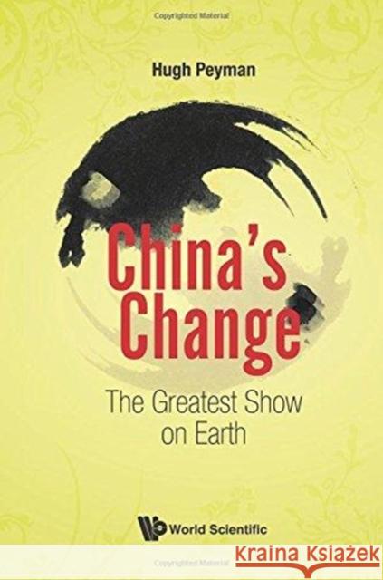 China's Change: The Greatest Show on Earth Peyman, Hugh 9789813231993 World Scientific Publishing Co Pte Ltd