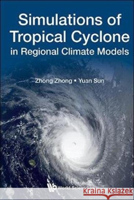Simulations of Tropical Cyclone in Regional Climate Models Zhong Zhong (National Univ Of Defense Te Yuan Sun (Univ Of Defense Technology(nud  9789813232068 World Scientific Publishing Co Pte Ltd