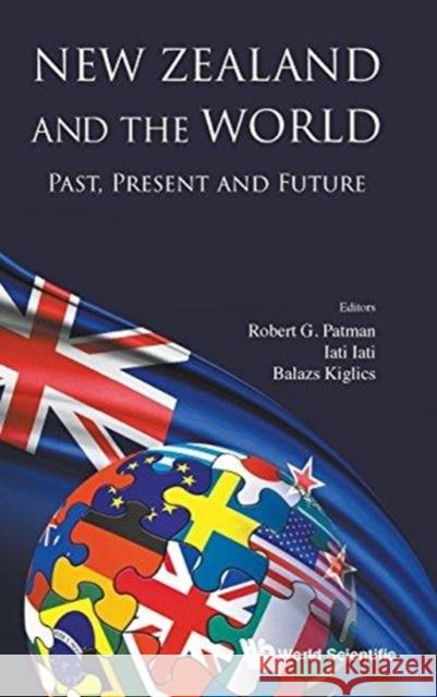 New Zealand and the World: Past, Present and Future Robert G Patman (Univ Of Otago, New Zeal Iati Iati (Univ Of Otago, New Zealand) Balazs Kiglics (Univ Of Otago, New Zeala 9789813232396