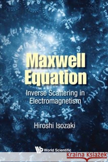 Maxwell Equation: Inverse Scattering in Electromagnetism Hiroshi Isozaki 9789813232693 World Scientific Publishing Company