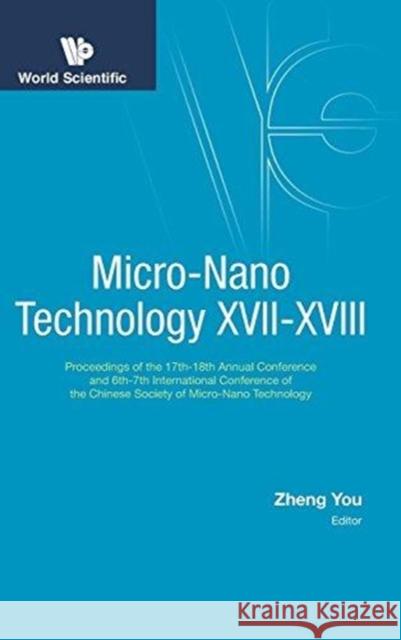 Micro-Nano Technology XVII-XVIII - Proceedings of the 17th-18th Annual Conference and 6th-7th International Conference of the Chinese Society of Micro Zheng You 9789813232792 World Scientific Publishing Company