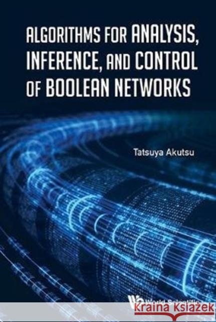 Algorithms for Analysis, Inference, and Control of Boolean Networks Tatsuya Akutsu 9789813233423 World Scientific Publishing Company