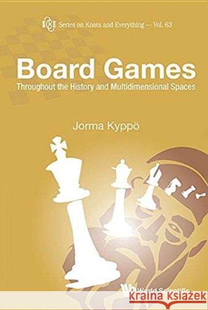 Board Games: Throughout the History and Multidimensional Spaces Jorma Kyppo 9789813233522 World Scientific Publishing Company