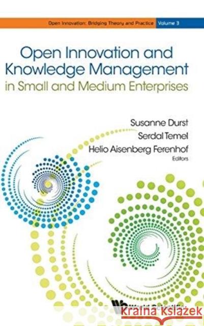 Open Innovation and Knowledge Management in Small and Medium Enterprises Durst, Susanne 9789813233584 World Scientific Publishing Co Pte Ltd