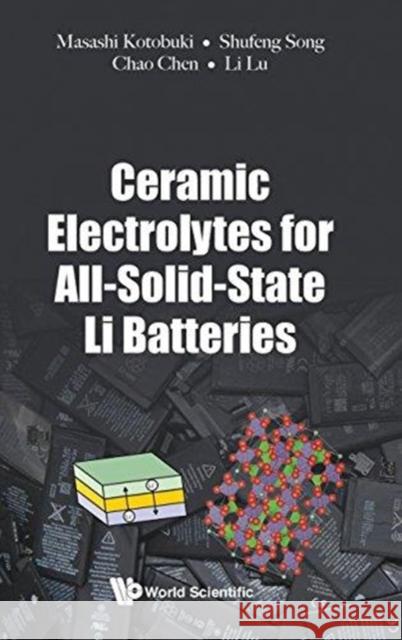 Ceramic Electrolytes for All-Solid-State Li Batteries Masashi Kotobuki 9789813233881 World Scientific Publishing Company