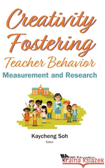 Creativity Fostering Teacher Behavior: Measurement and Research Kay Cheng Soh (S'pore Centre For Chinese   9789813234154 World Scientific Publishing Co Pte Ltd