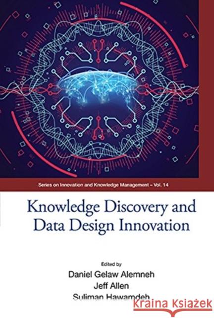 Knowledge Discovery and Data Design Innovation - Proceedings of the International Conference on Knowledge Management (Ickm 2017) Suliman Hawamdeh Jeff Allen Daniel Alemneh 9789813234475