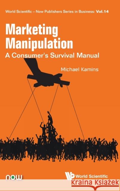 Marketing Manipulation: A Consumer's Survival Manual Michael Kamins 9789813234703 Wspc/Now