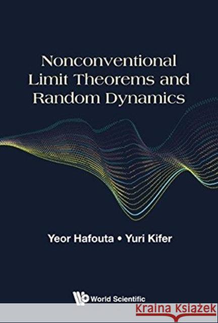 Nonconventional Limit Theorems and Random Dynamics Yeor Hafouta Yuri Kifer 9789813235007 World Scientific Publishing Company