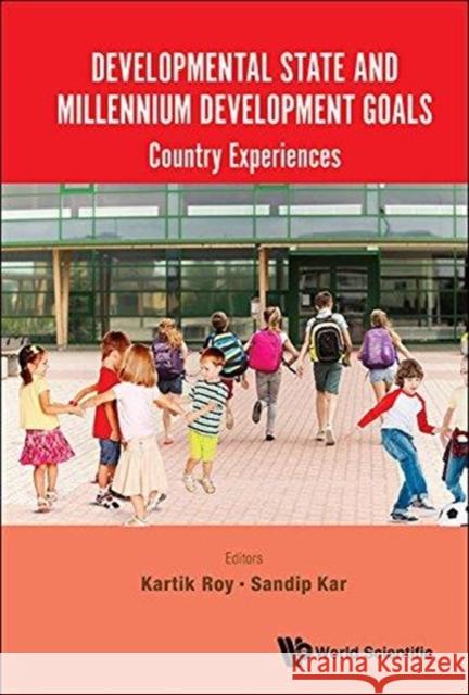 Developmental State and Millennium Development Goals: Country Experiences K. C. Roy Sandip Kar 9789813235274 World Scientific Publishing Company