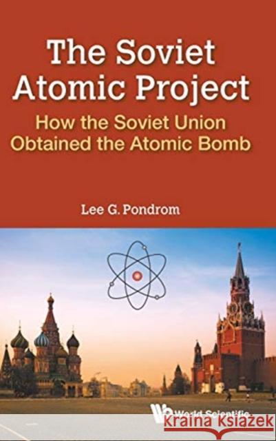 Soviet Atomic Project, The: How the Soviet Union Obtained the Atomic Bomb Pondrom, Lee G. 9789813235557 World Scientific Publishing Company
