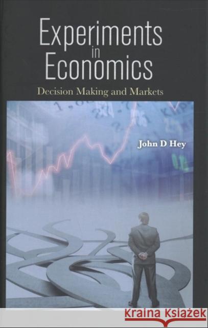 Experiments in Economics: Decision Making and Markets John D. Hey 9789813235809 World Scientific Publishing Company