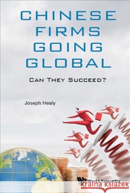 Chinese Firms Going Global: Can They Succeed? Joseph C. Healy 9789813235939 World Scientific Publishing Company