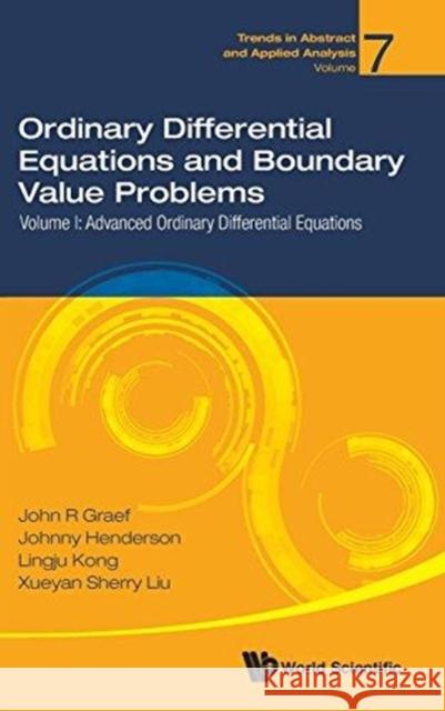 Ordinary Differential Equations and Boundary Value Problems - Volume I: Advanced Ordinary Differential Equations John R. Graef (Univ Of Tennessee At Chat Lingju Kong (The Univ Of Tennessee At Ch Sherry Xueyan Liu (St.jude Children's  9789813236455 World Scientific Publishing Co Pte Ltd