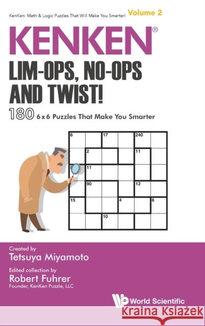 Kenken: Lim-Ops, No-Ops and Twist!: 180 6 X 6 Puzzles That Make You Smarter Fuhrer, Robert 9789813236677 World Scientific Publishing Company