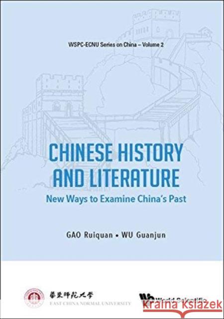 Chinese History and Literature: New Ways to Examine China's Past Ruiquan Gao Guanjun Wu Changzhen Fu 9789813236721