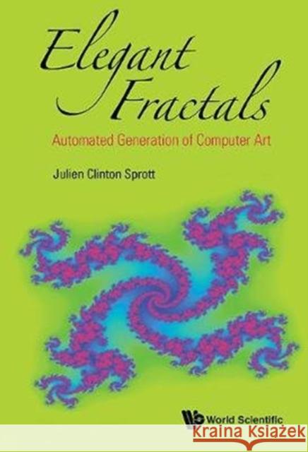 Elegant Fractals: Automated Generation of Computer Art Sprott Julie 9789813237131 World Scientific Publishing Company