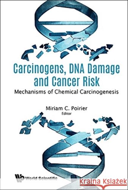 Carcinogens, DNA Damage and Cancer Risk: Mechanisms of Chemical Carcinogenesis M. C. Poirier 9789813237193 World Scientific Publishing Company