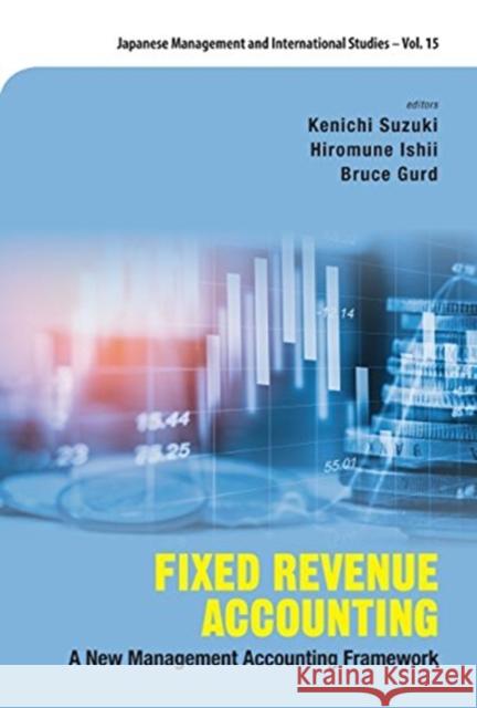 Fixed Revenue Accounting: A New Management Accounting Framework Kenichi Suzuki Hiromune Ishii Bruce Gurd 9789813237254