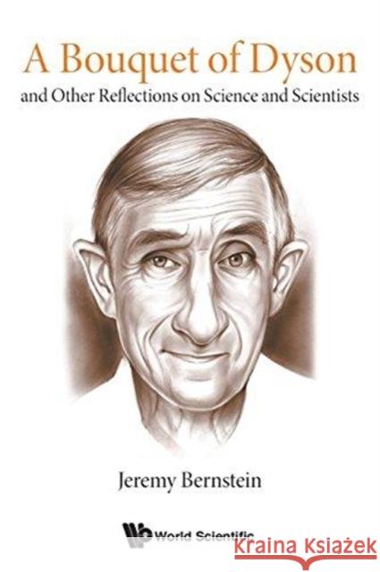 Bouquet of Dyson, A: And Other Reflections on Science and Scientists Bernstein, Jeremy 9789813238282 World Scientific Publishing Company