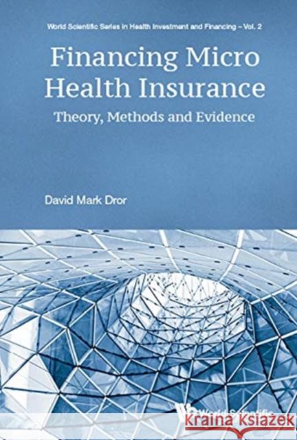 Financing Micro Health Insurance: Theory, Methods and Evidence David M. Dror 9789813238473 World Scientific Publishing Company
