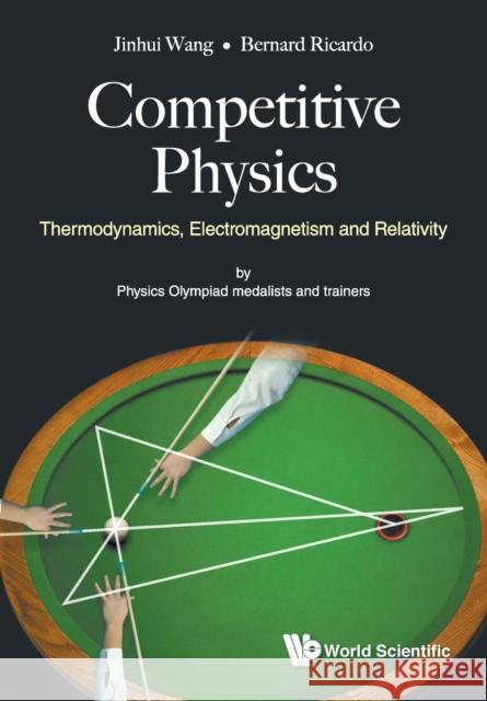 Competitive Physics: Thermodynamics, Electromagnetism and Relativity Jinhui Wang Bernard Ricardo 9789813238534