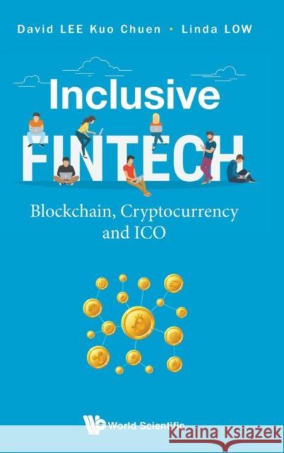 Inclusive Fintech: Blockchain, Cryptocurrency and Ico David Lee David Le Linda Low 9789813238633 World Scientific Publishing Company