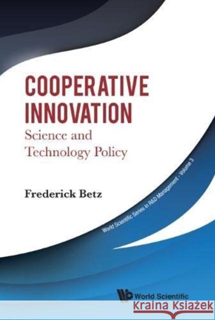 Cooperative Innovation: Science and Technology Policy Betz Frederick 9789813238695 World Scientific Publishing Company