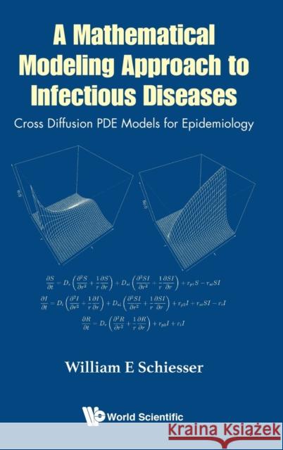 Mathematical Modeling Approach to Infectious Diseases, A: Cross Diffusion Pde Models for Epidemiology Schiesser, William E. 9789813238787