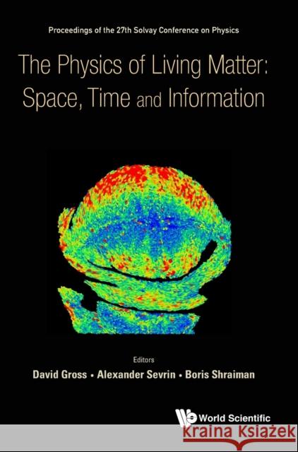 Physics of Living Matter: Space, Time and Information, the - Proceedings of the 27th Solvay Conference on Physics David Gross Alexander Sevrin Boris Shraiman 9789813239241