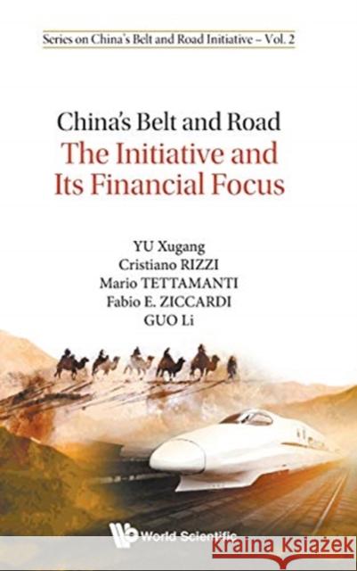 China's Belt and Road: The Initiative and Its Financial Focus Xugang Yu Cristiano Rizzi Mario Tettamanti 9789813239531