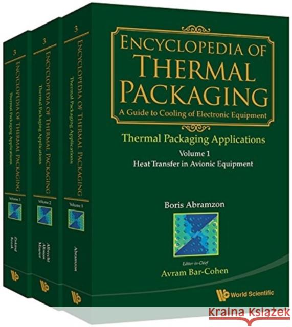 Encyclopedia of Thermal Packaging, Set 3: Thermal Packaging Applications (a 3-Volume Set) Avram Bar-Cohen 9789813239661 World Scientific Publishing Company