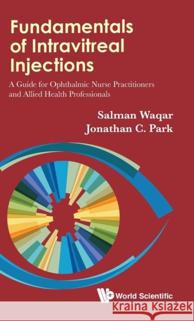 Fundamentals of Intravitreal Injections: A Guide for Ophthalmic Nurse Practitioners and Allied Health Professionals Salman Waqar Jonathan C. Park 9789813239784