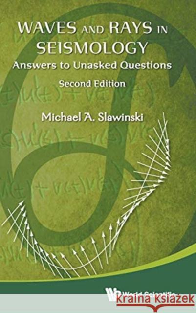 Waves and Rays in Seismology: Answers to Unasked Questions (Second Edition) Michael A. Slawinski 9789813239876 World Scientific Publishing Company