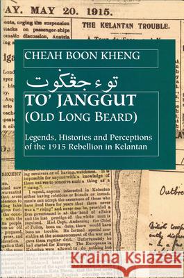 To' Janggut: Legends, Histories, and Perceptions of the 1915 Rebellion in Kelantan Cheah Boon Kheng 9789813250000 National University of Singapore Press