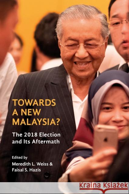 Towards a New Malaysia?: The 2018 Election and Its Aftermath Meredith Weiss Faizal S. Hazis 9789813251137