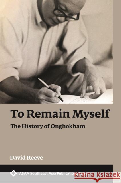 To Remain Myself: The History of Onghokham David Reeve 9789813251595 NUS Press