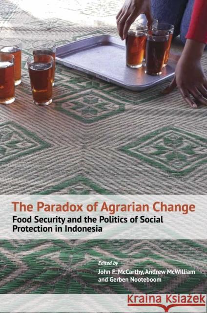 The Paradox of Agrarian Change: Food Security and the Politics of Social Protection in Indonesia John McCarthy Andrew McWilliam Gerben Nooteboom 9789813251830 National University of Singapore Press