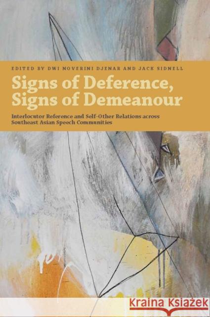 Signs of Deference, Signs of Demeanour: Interlocutor Reference and Self-Other Relations Across Southeast Asian Speech Communities Dwi Noverini Djenar Jack Sidnell 9789813251847