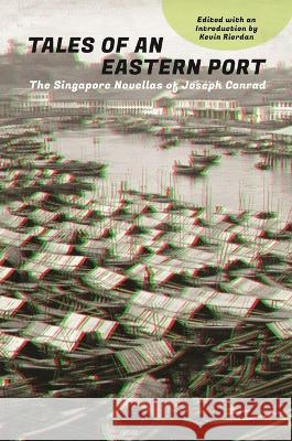 Tales of an Eastern Port: The Singapore Novellas of Joseph Conrad Joseph Conrad Kevin Riordan 9789813252189