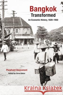 Bangkok Transformed: An Economic History, C1820-1950 Porphant Ouyyanont Chris Baker 9789813252998 National University of Singapore Press