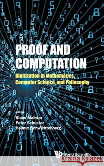 Proof and Computation: Digitization in Mathematics, Computer Science, and Philosophy Klaus Mainzer Peter Schuster Helmut Schwichtenberg 9789813270930