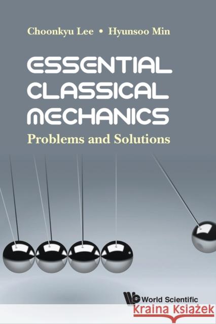 Essential Classical Mechanics: Problems and Solutions Choonkyu Lee Hyunsoo Min 9789813270978 World Scientific Publishing Company